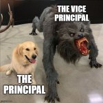 Why are they like this | THE VICE PRINCIPAL; THE PRINCIPAL | image tagged in dog vs werewolf | made w/ Imgflip meme maker