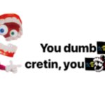 YOU DUMB