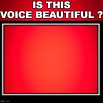 is this voice beautiful ? meme