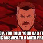Omni-man | POV: YOU TOLD YOUR DAD THE WRONG ANSWER TO A MATH PROBLEM | image tagged in omni-man,math,dad,memes,pov,anger | made w/ Imgflip meme maker
