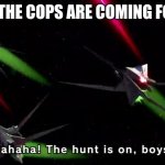 Star Wolf Police | WHEN THE COPS ARE COMING FOR YOU | image tagged in the hunt is on boys,star fox | made w/ Imgflip meme maker