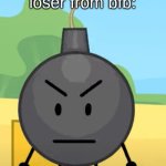Why is bro angy like that | me when loser from bfb: | image tagged in why is bro angy like that | made w/ Imgflip meme maker