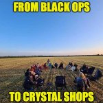 Latest CE5 summit with dr steven greer | FROM BLACK OPS; TO CRYSTAL SHOPS | image tagged in from black ops to crystal shops | made w/ Imgflip meme maker