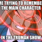 Hard recall | ME TRYING TO REMEMBER THE MAIN CHARACTER; IN THE TRUMAN SHOW | image tagged in professor x,truman show,truman,oh wow are you actually reading these tags | made w/ Imgflip meme maker