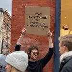 Musicians should work on the difficult partsk | STOP PRACTICING THE PARTS YOU ALREADY KNOW | image tagged in dude with a sign | made w/ Imgflip meme maker
