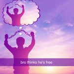 bro thinks he's free meme