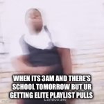 elite pulls | WHEN ITS 3AM AND THERE’S SCHOOL TOMORROW BUT UR GETTING ELITE PLAYLIST PULLS | image tagged in gifs,memes,music | made w/ Imgflip video-to-gif maker