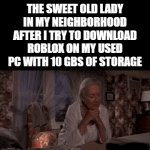 *gets disintigrated* | THE SWEET OLD LADY IN MY NEIGHBORHOOD AFTER I TRY TO DOWNLOAD ROBLOX ON MY USED PC WITH 10 GBS OF STORAGE | image tagged in gifs,spiderman,pc,old,memes,lol so funny | made w/ Imgflip video-to-gif maker