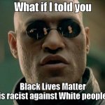 What if I told you Black Lives Matter is racist
