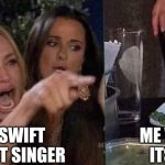 woman yelling at cat | TAYLOR SWIFT IS THE BEST SINGER; ME WHO KNOW ITS ICE KING | image tagged in woman yelling at cat | made w/ Imgflip meme maker