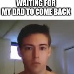 dad come back plz | WAITING FOR MY DAD TO COME BACK | image tagged in gifs,dark humor | made w/ Imgflip video-to-gif maker