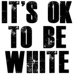 It's OK to be White
