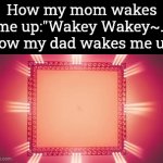 Never wake up too late, before your dad (or mom)! | How my mom wakes me up:"Wakey Wakey~."
How my dad wakes me up: | image tagged in gifs,memes,funny,wake up | made w/ Imgflip video-to-gif maker