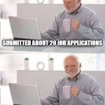 Job Hunting | SUBMITTED ABOUT 20 JOB APPLICATIONS; STILL WAITING THREE MONTHS LATER | image tagged in memes,hide the pain harold | made w/ Imgflip meme maker