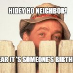 Wilson Happy Birthday | HIDEY HO NEIGHBOR! I HEAR IT 'S SOMEONE'S BIRTHDAY. | image tagged in wilson home improvement | made w/ Imgflip meme maker
