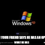 xp | POV:YOUR FRIEND SAYS HE HAS AN OP PC. WHAT HE HAS | image tagged in gifs,funny memes | made w/ Imgflip video-to-gif maker
