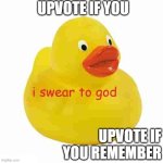 i swear to god | UPVOTE IF YOU; UPVOTE IF YOU REMEMBER | image tagged in i swear to god | made w/ Imgflip meme maker