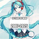 Happy 18 years of Hatsune Miku! | 18 YEARS OF MIKU; 2007-2025 | image tagged in hatsune miku holding a sign,memes,funny,miku,vocaloid,kasane teto | made w/ Imgflip meme maker