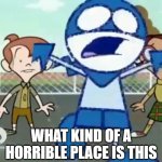 What Kind Of A Horrible Place Is This meme