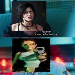 Classic Lara Croft vs modern Lara Croft | image tagged in you think you're better than me i am better than you,tomb raider,lara croft,classic vs modern | made w/ Imgflip meme maker