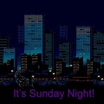 Sunday Night | It’s Sunday Night! | image tagged in sunday night | made w/ Imgflip meme maker