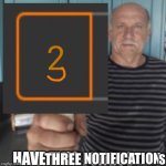 Have three notfications meme