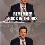 SNL | REMEMBER BACK IN THE 90S; WHEN SNL WAS SOMEWHAT FUNNY | image tagged in weekend update with norm | made w/ Imgflip meme maker