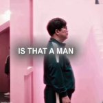 IS THAT A MAN
