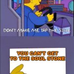 You Can't Get to the Soul Stone | YOU CAN'T GET TO THE SOUL STONE | image tagged in don't make me tap the sign | made w/ Imgflip meme maker