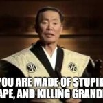 What to tell Cuomo. | YOU ARE MADE OF STUPID, GRAPE, AND KILLING GRANDMA. | image tagged in you are made of stupid | made w/ Imgflip meme maker