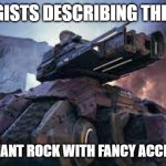 Slavic Siege Tank | GEOLOGISTS DESCRIBING THE EARTH; JUST A GIANT ROCK WITH FANCY ACCESSORIES | image tagged in slavic siege tank,slavic lives matter,slavic tank | made w/ Imgflip meme maker