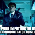 Do you feel the same? | ME WHEN I'M PUTTING THE HAIR DRYER CONCENTRATOR NOZZLE ON. | image tagged in the man puts silence on the gun | made w/ Imgflip meme maker