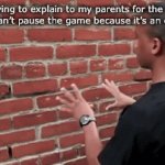 So annoying tho :/ | Me trying to explain to my parents for the 100th time that I can’t pause the game because it’s an online game: | image tagged in gifs,brick wall guy,memes,funny,gaming | made w/ Imgflip video-to-gif maker