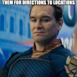 Homelander disgusted | LOCALS, WHEN TOURISTS ASK THEM FOR DIRECTIONS TO LOCATIONS | image tagged in homelander disgusted | made w/ Imgflip meme maker