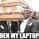 My laptop dies | ME WHEN MY LAPTOP DIES | image tagged in gifs,coffin dance | made w/ Imgflip video-to-gif maker
