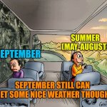 Two guys on a bus | SUMMER (MAY-AUGUST); SEPTEMBER; SEPTEMBER STILL CAN GET SOME NICE WEATHER THOUGH | image tagged in two guys on a bus,september,summer,depression | made w/ Imgflip meme maker
