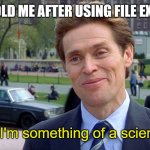 "what's a png?" | 7 YEAR OLD ME AFTER USING FILE EXPLORER; You know, I'm something of a scientist myself | image tagged in you know i'm something of a scientist myself,windows | made w/ Imgflip meme maker