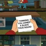 No hope futurama | THINKING YOU JOINED A SLAVIC THUG SQUAD; REALIZING IT'S JUST YOUR BABUSHKA’S KNITTING CLUB | image tagged in no hope futurama,slavic thug,slavic lives matter | made w/ Imgflip meme maker
