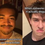 When someone is so hateful it inspires you to be kinder