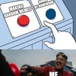 Robotnik Homework or making memes | DOING MY HOMEWORK; MAKING RANDOM MEMES; ME | image tagged in robotnik button,homework,memes | made w/ Imgflip meme maker