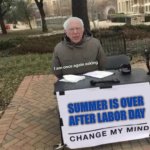 SUMMER IS OVER AFTER LABOR DAY | image tagged in memes,change my mind,fall,summer,wth,wtha | made w/ Imgflip meme maker