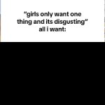 Girls only want one thing
