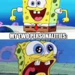 Yay | MY TWO PERSONALITIES: | image tagged in spongebob happy vs crazy | made w/ Imgflip meme maker