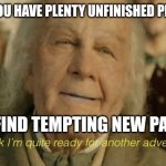 Crafting | WHEN YOU HAVE PLENTY UNFINISHED PROJECTS; BUT FIND TEMPTING NEW PATTERN | image tagged in bilbo ready for another adventure,crafting,crochet,memes,lord of the rings,knitting | made w/ Imgflip meme maker