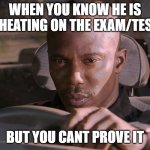 Doakes | WHEN YOU KNOW HE IS CHEATING ON THE EXAM/TEST; BUT YOU CANT PROVE IT | image tagged in doakes | made w/ Imgflip meme maker