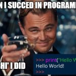 me in programming hah funny ??? | WHEN I SUCCED IN PROGRAMMING; THE SHI' I DID | image tagged in memes,leonardo dicaprio cheers | made w/ Imgflip meme maker
