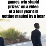 either that or "does this affect walmart opening times?" | how redditors feel after commenting "play stupid games, win stupid prizes" on a video of a four year old getting mauled by a bear | image tagged in gifs,memes,fun stream,fyp,front page,reddit | made w/ Imgflip video-to-gif maker