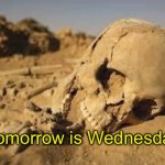 Desert Bones | Tomorrow is Wednesday! | image tagged in desert bones | made w/ Imgflip meme maker