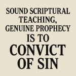 SOUND scriptural teaching, GENUINE prophecy is to CONVICT of sin