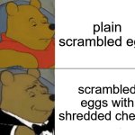 There's only one right way . . . | plain scrambled eggs; WhatDoYouMemeAnyway; scrambled eggs with shredded cheese | image tagged in memes,tuxedo winnie the pooh | made w/ Imgflip meme maker